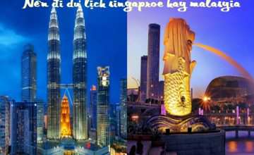 nên di du lịch singapore hay malaysia
